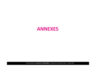 Etude réalisée par Insitaction & OpenedMind - Commerce connecté en France - Janvier 2016
ANNEXES
 