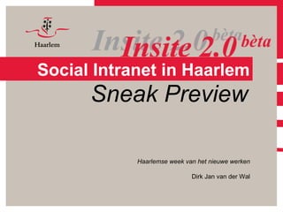 Social Intranet in Haarlem Haarlemse week van het nieuwe werken Dirk Jan van der Wal Sneak Preview 