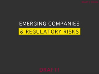 ?	
 ?
DRAFT	
 ?|	
 ?150106	
 ?
EMERGING COMPANIES?
& REGULATORY RISKS?
DRAFT!?
 