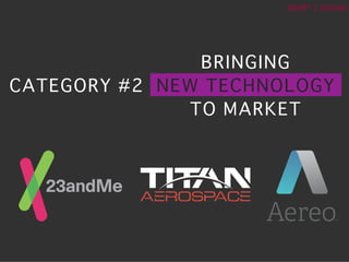 ?	
 ?
DRAFT	
 ?|	
 ?150106	
 ?
CATEGORY #2? NEW TECHNOLOGY?
BRINGING?
TO MARKET?
 