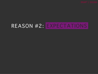 ?	
 ?
DRAFT	
 ?|	
 ?150106	
 ?
REASON #2:? EXPECTATIONS?
 