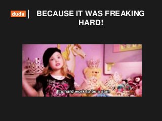 BECAUSE IT WAS FREAKING
HARD!
 