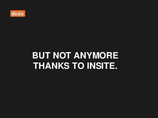 BUT NOT ANYMORE
THANKS TO INSITE.
 