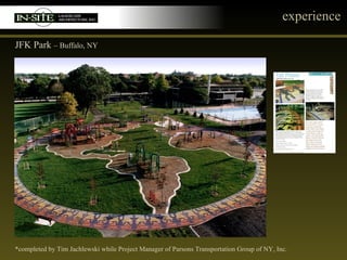 experience JFK Park  – Buffalo, NY *completed by Tim Jachlewski while Project Manager of Parsons Transportation Group of NY, Inc. 