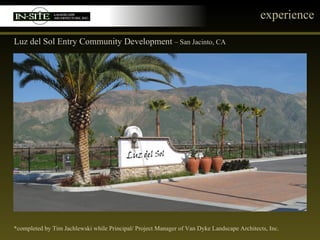 experience Luz del Sol Entry Community Development  – San Jacinto, CA *completed by Tim Jachlewski while Principal/ Project Manager of Van Dyke Landscape Architects, Inc. 