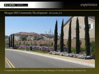 experience Morgan Hill Community Development  - Riverside, CA *completed by Tim Jachlewski while Principal/ Project Manager of Van Dyke Landscape Architects, Inc. Photo Simulation 