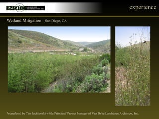 experience Wetland Mitigation  – San Diego, CA *completed by Tim Jachlewski while Principal/ Project Manager of Van Dyke Landscape Architects, Inc. 