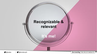 Recognizable &
relevant
It’s me!
@tomderuyck increasing THE ROI OF INSIGHTS@insites
 