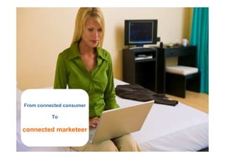 From connected consumer

          To

connected marketeer
 