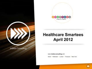 Healthcare Smartees
     April 2012


  www.insites-consulting.com

  Ghent I Rotterdam I London I Timisoara I New York
 