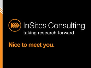 1InSites Consulting beliefs - © 2010
[client
logo]
[client
logo]
©InSitesConsulting
Nice to meet you.
 