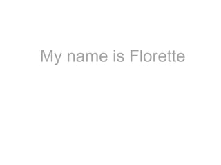 My name is Florette
 