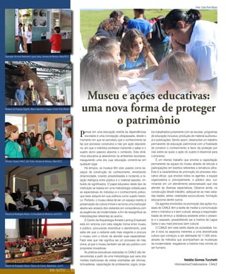 Fotos: Cleito Pinto Ribeiro




Exposição Terminal Rodoviário Lagoa Santa, Semana de Museus, Maio/2012




                                                                                Museu e ações educativas:
Restauro da Preguiça Gigante, Mauro Agostinho Chagas e Cleito Pinto Ribeiro
                                                                               uma nova forma de proteger
                                                                                     o patrimônio
                                                                              P    ensar em uma educação restrita às dependências
                                                                                   escolares é uma concepção ultrapassada, desde o
                                                                              momento em que se percebeu que o conhecimento se
                                                                                                                                         tos trabalhados juntamente com as escolas, programas
                                                                                                                                         de educação inclusiva, produção de material audiovisu-
                                                                                                                                         al e publicações. Sendo assim, desenvolve um trabalho
                                                                              faz por processo construtivo e não por ação depositá-      permanente de educação patrimonial com a finalidade
                                                                              ria, em que o indivíduo professor transmite o saber e o    de construir o conhecimento a favor da proteção por
                                                                              sujeito aluno passivo absorve o conteúdo. Esta dinâ-       vias sobre as quais a ação do sujeito é essencial para
                                                                              mica educativa já abandonou os ambientes escolares,        o processo.
Oficinas, Equipe CAALE, Iate Clube, Semana de Museus, Maio/2012
                                                                              inaugurando uma era cuja educação constrói-se em               É um intenso trabalho que envolve a capacitação
                                                                              qualquer lugar.                                            permanente da equipe do museu através de leituras e
                                                                                   Há tempos, os museus têm sido usados como es-         participações em eventos referentes a tematicos afins.
                                                                              paços de construção do conhecimento, envolvendo            Esta é a característica da promoção do processo edu-
                                                                              dinamicidade, criando possibilidades e incitando a re-     cativo eficaz, que envolve todos os agentes, a equipe
                                                                              lação dialógica entre público e o material exposto, im-    organizadora e, principalmente, o público alvo, cul-
                                                                              buído de significados. O papel educativo deste tipo de     minando em um atendimento personalizado que visa
                                                                              instituição se baseia em uma metodologia voltada para      atender às diversas expectativas. Observa ainda, na
                                                                              as expectativas do indivíduo e o conhecimento prévio,      consecução desde trabalho, adequar-se as mais varia-
                                                                              que esse adquire em sua vivência como sujeito históri-     das idades, séries, realidades socioculturais, formação
                                                                              co. Portanto, o museu deixa de ser um espaço restrito à    educacional dentre outros.
                                                                              preservação da cultura imóvel e se torna uma instituição       Os agentes envolvidos na promoção das ações mu-
                                                                              aberta aos anseios dos visitantes em consonância com       seais do CAALE têm a tarefa de mediar a comunicação
                                                                              as exigências da modernidade, a fim de ressignificar as    entre o indivíduo e o bem cultural, abraça a responsabi-
Palestra de Rosângela Albano, na Faculdade de Medicina, abril/2012
                                                                              interpretações referentes ao acervo.                       lidade de diminuir a distância existente entre o presen-
                                                                                   O Centro de Arqueologia Annette Laming Emperaire      te e o passado, possibilitando ser a história de Lagoa
                                                                              está em sintonia com esta relação íntima entre museu       Santa o seu mais precioso bem cultural.
                                                                              e público, procurando diversificar o atendimento, pois         O CAALE tem esta tarefa diante da sociedade, tra-
                                                                              sabe ele que o visitante está mais exigente e procura      zer à tona os aspectos inerentes a uma diversificada
                                                                              o museu com o intuito de atender suas expectativas.        cultura que começou a ser delineada há 11.500 anos,
                                                                              Fator este que não significa ser um processo de mão        através de métodos que acompanham as mudanças
                                                                              única, já que o museu também vai até seu público com       da modernidade, resgatando a história mais remota do
                                                                              propostas inovadoras.                                      ser humano.
                                                                                   As práticas educativas realizadas no CAALE são de-
                                                                              senvolvidas a partir de uma metodologia que varia dos
                                                                              moldes tradicionais de visitas orientadas até oficinas,                               Natália Gomes Turchetti
                                                                              brincadeiras, capacitação de professores, jogos, proje-                       Historiadora/Colaboradora- CAALE
Palestra de Rosângela Albano, Palácio da Cultura, Matozinhos, Jun/12
                                                   IN-SITU ... 10
 