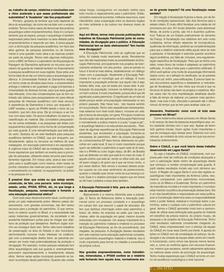 sa, trabalho de campo, relatórios e conclusões com         essas forças, conseguimos um resultado melhor para            as de grande impacto? Há uma fiscalização nesse
o ritmo acelerado a que esses profissionais são            todo mundo e especialmente para o patrimônio. Então,          sentido?
submetidos? A “Academia” não fica prejudicada?             considero essencial aumentar, melhorar essa troca, esse            Em relação à fiscalização ficamos a dever, por de fal-
     Primeiro, gostaria de lembrar que tudo depende da     intercâmbio, essa cooperação entre os diversos órgãos         ta de condições operacionais. São dois técnicos para o
ética do arqueólogo, de como ele vai lidar com o empre-    do meio ambiente e da cultura nos diversos níveis de          estado inteiro. É muito difícil fiscalizar uma média de mil
endedor. Temos muitos casos de denúncias dos próprios      governo.                                                      processos por ano. Em locais distantes: para atravessar
arqueólogos sobre empreendimentos. Esse é o compor-                                                                      Minas, de ponta a ponta, são mil e duzentos quilôme-
tamento que se espera, porque o arqueólogo é também        Aqui em Minas, temos visto poucas publicações de              tros! Trata-se de um Estado praticamente do tamanho
responsável pelos bens inseridos na área afetada pelos     trabalhos de Educação Patrimonial junto às comu-              da França. A fiscalização nos relatórios tem sido muito
empreendimentos e responde por eles. A preocupação         nidades, de divulgação para o público. A Educação             cuidadosa, temos olhado aspectos de incongruência,
com a diminuição da pesquisa acadêmica, em face aos        Patrimonial tem se dado efetivamente? Tem havido              ausências de informação, pedindo as complementações
altos ganhos da pesquisa preventiva ou de licencia-        essa divulgação?                                              para que o relatório realmente reflita aquilo deve ter sido
mento é uma questão muito séria e as reservas podem             A Educação Patrimonial, visto as urgências que se        a pesquisa. A fiscalização é exercida quando acontece
ser parte da solução. Temos visto algumas instituições,    tinha, foi tratada muito levemente ainda. Percebemos          algum problema, por falta de, inclusive, uma regulamen-
como o MAC de Pains e o Laboratório de Arqueologia da      que não são exploradas todas as possibilidades da Edu-        tação específica de fiscalização. Para que se tenha uma
Paisagem de Diamantina aplicando os recursos que re-       cação Patrimonial, principalmente nos projetos de licen-      idéia, nosso bloco de multas é adaptado ao patrimônio
cebem de guarda de material também no financiamento        ciamento ambiental. Um dos pontos para se pensar no           edificado. A multa é feita para o patrimônio edificado. É
à pesquisa acadêmica em suas regiões. Essa seria uma       futuro é torná-la mais efetiva, estabelecendo um diálogo      difícil você aplicar uma multa de arqueologia informando
forma ideal de se dar um retorno para a arqueologia aca-   maior com a população. Atualmente a Educação Patri-           dados como, se o telhado foi danificado, se as paredes
dêmica. A Universidade Federal de Diamantina redigiu       monial é mais um monólogo que um diálogo. É muito             estão em pé, enfim, para edificações. É preciso fazer es-
um termo onde se oficializa essa troca: o empreendedor     importante a população entender que aquilo não é algo         ses documentos específicos e estabelecer a metodolo-
entrega o material a ser guardado e paga (compensa) a      isolado dela, mas, que só existe por causa dela. A par-       gia de fiscalização. Um dos mitos que circula é que os
Universidade de diversas formas, para que essa guarda      ticipação da população, inclusive na definição do que é       técnicos do Iphan não leem os projetos e relatórios. Mui-
seja efetuada. Uma das compensações que se tem so-         um bem cultural, é muito importante, porque ela é que dá      tas vezes não há uma manifestação detalhada devido
licitado são diárias para pesquisadores em para efetuar    significado a este patrimônio. O significado de um sítio só   à falta de tempo de elaborar um parecer mais aprofun-
pesquisas de interesse acadêmico com esse recurso.         existe porque existe uma população interessada no seu         dado, mas tudo é lido, discutido e pensado até o último
A experiência de Diamantina é única, por enquanto. O       próprio passado. Não fosse isso, não haveria sentido          minuto do tempo que se tem para analisar cada um.
LAEP recebeu o apoio do IPHAN desde o início do La-        em sua proteção. Tenho visto experiências interessantes,
boratório, que tem dois anos. Ele já começou a ser for-    mas estamos num nível muito básico, inclusive em rela-        Alexandre, finalizando: como você vê todo esse
mar com essa visão. Os alunos trabalham na reserva, na     ção à teoria da educação, em geral. Princípios modernos       processo em Minas?
classificação do material. São convidados pesquisado-      da educação não são aplicados na Educação Patrimonial              Como testemunha desse processo em Minas Gerais
res de outras entidades, e as pesquisas são feitas com     e normalmente a prática mesmo é a aula “cuspe-e-giz”,         e do avanço da área da pesquisa arqueológica aqui, es-
equipamentos adquiridos como forma de compensação          o arqueólogo falando e os educandos escutando... Parti-       tou bastante otimista com o que vejo. Apesar de terem
por esta guarda. É uma retroalimentação que está dan-      cipei de algumas experiências de Educação Patrimonial         sido ganhos iniciais, foram ações muito importantes o
do certo. Gostaria de ver este feedback para pesquisa      excelentes, que envolveram a população, tornando-os           que se conseguiu aqui nesses anos. Estamos num ciclo
acadêmica também no CAALE, que por enquanto, jus-          entusiastas do patrimônio. Além da própria divulgação         virtuoso, ao contrário do ciclo vicioso em que nos encon-
tificadamente, aplica os recursos na melhora de suas       do conhecimentoa EP deve formar defensores do patri-          trávamos anteriormente.
instalações, em educação patrimonial e em exposições.      mônio em cada local. E isso é muito importante porque
                                                           quem vai defender o patrimônio é quem está ali do lado,       Sobre o CAALE, o que você falaria desse trabalho
A urgência maior do CAALE são as instalações, mas em                                                                     desenvolvido em Lagoa Santa?
breve esperamos que também se reverta para a promo-        não é o IPHAN ou outro órgão daqui, de BH, de Brasília
                                                           que vai defender um sítio que está lá no meio do mato. É          Eu vejo o trabalho do CAALE, inicialmente, com sur-
ção de pesquisas, utilizando esses recursos para levan-                                                                  presa pelo nível de melhoria de condições alcançada e
tamentos regionais. Em nossa carta, acerca das condi-      aquele vizinho que está ali, vendo os sítios todo dia, que
                                                           vê quem chega e vê quem sai é que vai tomar conta...e         com a valorização deste centro de arqueologia desde
ções para a qualificação como reserva, eram esses os                                                                     que começou a receber compensação pela guarda. A
pontos cobrados das reservas para exercerem o papel:       por vezes destruir. Nós vemos o sucesso desses proje-
                                                           tos quando se cria esse sentimento de pertencimento,          partir destes resultados iniciais vejo com otimismo seu
o reinvestimento no material, no equipamento, no prédio                                                                  futuro. A Região de Lagoa Santa é uma das regiões ar-
e na pesquisa em si.                                       quando o cidadão quer tomar conta de sua herança cul-
                                                           tural. Esse é o objetivo principal e espero que em breve      queológicas mais importantes da América Latina, isso,
É possível dizer que exista ou que esteja sendo            se dê mais cuidados a essa área também.                       mesmo comparando com patrimônios monumentais,
construída, de fato, uma parceria entre município,                                                                       como os do México e Guatemala. Temos um patrimônio
estado, união, IPHAN, IEPHA, etc, no que tange a           A Educação Patrimonial é feita para os trabalhado-            de importância mundial e é muito importante o município
fiscalização, pesquisa, conservação e fomento a            res do empreendimento?                                        estar inserido na política de preservação destes bens. Ele
uma educação patrimonial efetiva?                              Basicamente é a mesma oferecida para a popula-            é um dos beneficiários e responsáveis por essa política,
     Com todo esse desenvolvimento atual, continuamos      ção. O Termo de Referencia define a educação patri-           pois a Constituição determina essa co-responsabilidade
ainda um país relativamente pobre. Mesmo países de-        monial como um processo constante e o arqueólogo              entre o poder federal, estadual e municipal sobre o pa-
senvolvidos, com grandes economias, não têm tantos         em campo tem que assumir o papel de educador. Ele             trimônio, sobre o cuidado com o patrimônio cultural em
recursos para a proteção do patrimônio. O que vemos,       tem que distribuir informação sobre esse patrimônio a         geral. Vemos o CAALE aproveitar muito bem a oportuni-
tanto no exterior quanto no Brasil, é a necessidade das    todos, do diretor da empresa ao peão que cava trin-           dade de utilizar essa retribuição pela guarda do material
varias instancias governamentais, da sociedade e da        cheiras, além da população em geral, mesmo durante            em benefício da própria reserva, do próprio museu, da
academia trabalharem juntas para se chegar aos obje-       entrevistas com moradores. Um avanço importante foi a         pesquisa e de projetos de Educação Patrimonial. Tenho
tivos de proteção que desejamos. Nenhum órgão sozi-        inserção do patrimônio material e imaterial no processo       visto resultados realmente consistentes chegando do
nho vai conseguir fazer isso. Tenho visto bons trabalhos   de Educação Patrimonial, ao fim do procedimento, dos          CAALE, estou impressionado com o esforço da equipe
de preservação na área do Estado e dos municípios,         resgates, da pesquisa. A divulgação desses resultados         do CAALE em tocar esse Centro pra frente. A aposta do
demonstrando inclusive muito interesse na colabora-        tem sido inserida numa educação patrimonial completa,         Iphan no CAALE vem da constatação do esforço, da de-
ção com a preservação destes bens, as parcerias po-        com patrimônio arqueológico material e imaterial, isso é      dicação e da vontade da equipe deste centro em mantê-
deriam ser muito mais potencializadoras da proteção e      muito importante para formar no cidadão a consciência         lo funcionando, como vimos nas épocas menos favorá-
divulgação. Por exemplo, muitos parques estaduais tem      da própria cultura.                                           veis, e, como se confirma agora com recursos financei-
sítios arqueológicos sob sua guarda e, eventualmente,                                                                    ros, mesmo que escassos, sendo sabiamente aplicados
promovem espontaneamente o levantamento desses             Nos grandes empreendimentos, como hidrelétri-                 na melhoria deste centro de promoção da arqueologia.
sítios. Vemos varias ações municipais querendo se tra-     cas, minerodutos, o IPHAN confere se o relatório              Tenho muitas esperanças que o CAALE se torne um cen-
duzir na proteção desse patrimônio. Quando são unidas      está fechando bem aquela área, normalmente áre-               tro de excelência museológica a nível nacional.


                                                                                                                         7 ... IN-SITU
 