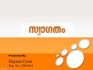 Presented By 
Dayana Cyrus 
Reg. No. 13981014 
 