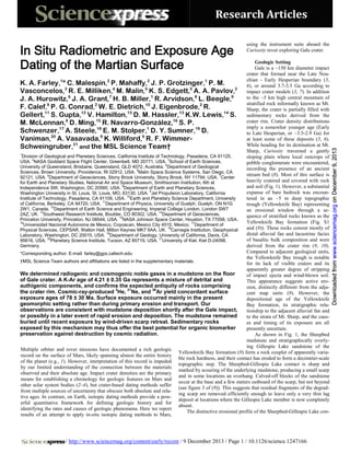 Research Articles
using the instrument suite aboard the
Curiosity rover exploring Gale crater.

Geologic Setting
Gale is a ~150 km diameter impact
crater that formed near the Late Noachian - Early Hesperian boundary (5,
K. A. Farley,1* C. Malespin,2 P. Mahaffy,2 J. P. Grotzinger,1 P. M.
6), or around 3.7-3.5 Ga according to
Vasconcelos,3 R. E. Milliken,4 M. Malin,5 K. S. Edgett,5 A. A. Pavlov,2 impact crater models (3, 7). In addition
to the ~5 km high central mountain of
J. A. Hurowitz,6 J. A. Grant,7 H. B. Miller,1 R. Arvidson,8 L. Beegle,9
stratified rock informally known as Mt.
9
2
10
2
F. Calef, P. G. Conrad, W. E. Dietrich, J. Eigenbrode, R.
Sharp, the crater is partially filled with
Gellert,11 S. Gupta,12 V. Hamilton,13 D. M. Hassler,13 K.W. Lewis,14 S. sedimentary rocks derived from the
crater rim. Crater density distributions
M. McLennan,6 D. Ming,15 R. Navarro-González,16 S. P.
imply a somewhat younger age (Early
17
18
1
19
Schwenzer, A. Steele, E. M. Stolper, D. Y. Sumner, D.
to Late Hesperian, or ~3.5-2.9 Ga) for
at least some of these deposits (5, 6).
Vaniman,20 A. Vasavada,9 K. Williford,9 R. F. WimmerWhile heading for its destination at Mt.
Schweingruber,21 and the MSL Science Team†
Sharp, Curiosity traversed a gently
1
Division of Geological and Planetary Sciences, California Institute of Technology, Pasadena, CA 91125,
sloping plain where local outcrops of
USA. 2NASA Goddard Space Flight Center, Greenbelt, MD 20771, USA. 3School of Earth Sciences,
pebble conglomerate were encountered,
4
University of Queensland, Brisbane, Queensland, QLD 4072, Australia. Department of Geological
recording the presence of an ancient
5
Sciences, Brown University, Providence, RI 02912, USA. Malin Space Science Systems, San Diego, CA
stream bed (8). Most of this surface is
6
7
92121, USA. Department of Geosciences, Stony Brook University, Stony Brook, NY 11794, USA. Center
heavily cratered and covered with rock
for Earth and Planetary Studies, National Air and Space Museum, Smithsonian Institution, 6th at
and soil (Fig. 1). However, a substantial
Independence SW, Washington, DC 20560, USA. 8Department of Earth and Planetary Sciences,
expanse of bare bedrock was encounWashington University in St. Louis, St. Louis, MO, 63130, USA. 9Jet Propulsion Laboratory, California
Institute of Technology, Pasadena, CA 91109, USA. 10Earth and Planetary Science Department, University
tered in an ~5 m deep topographic
of California, Berkeley, CA 94720, USA. 11Department of Physics, University of Guelph, Guelph, ON N1G
trough (Yellowknife Bay) representing
12
2W1, Canada. Department of Earth Science and Engineering, Imperial College London, London SW7
an erosional window through a se2AZ, UK. 13Southwest Research Institute, Boulder, CO 80302, USA. 14Department of Geosciences,
quence of stratified rocks known as the
15
Princeton University, Princeton, NJ 08544, USA. NASA Johnson Space Center, Houston, TX 77058, USA.
Yellowknife Bay formation (Fig. S1
16
Universidad Nacional Autonoma de Mexico, Coyoacan, Mexico City 4510, Mexico. 17Department of
18
and (9)). These rocks consist mostly of
Physical Sciences, CEPSAR, Walton Hall, Milton Keynes MK7 6AA, UK. Carnegie Institution, Geophysical
distal alluvial fan and lacustrine facies
Laboratory, Washington, DC 20015, USA. 19Department of Geology, University of California, Davis, CA
of basaltic bulk composition and were
95616, USA. 20Planetary Science Institute, Tucson, AZ 85719, USA. 21University of Kiel, Kiel D-24098,
Germany.
derived from the crater rim (9, 10).
Compared to adjacent geological units,
*Corresponding author. E-mail: farley@gps.caltech.edu
the Yellowknife Bay trough is notable
†MSL Science Team authors and affiliations are listed in the supplementary materials.
for its lack of visible craters and its
apparently greater degree of stripping
We determined radiogenic and cosmogenic noble gases in a mudstone on the floor
of impact ejecta and wind-blown soil.
of Gale crater. A K-Ar age of 4.21 ± 0.35 Ga represents a mixture of detrital and
This appearance suggests active eroauthigenic components, and confirms the expected antiquity of rocks comprising
sion, distinctly different from the adjathe crater rim. Cosmic-ray-produced 3He, 21Ne, and 36Ar yield concordant surface
cent map units (9). However, the
exposure ages of 78 ± 30 Ma. Surface exposure occurred mainly in the present
depositional age of the Yellowknife
geomorphic setting rather than during primary erosion and transport. Our
Bay formation, its stratigraphic relaobservations are consistent with mudstone deposition shortly after the Gale impact,
tionship to the adjacent alluvial fan and
or possibly in a later event of rapid erosion and deposition. The mudstone remained
to the strata of Mt. Sharp, and the causburied until recent exposure by wind-driven scarp retreat. Sedimentary rocks
es and timing of its exposure are all
exposed by this mechanism may thus offer the best potential for organic biomarker
presently uncertain.
preservation against destruction by cosmic radiation.
As shown in Fig. 1, the Sheepbed
mudstone and stratigraphically overlying Gillespie Lake sandstone of the
Multiple orbiter and rover missions have documented a rich geologic
Yellowknife Bay formation (9) form a rock couplet of apparently variarecord on the surface of Mars, likely spanning almost the entire history
ble rock hardness, and their contact has eroded to form a decimeter-scale
of the planet (e.g., 1). However, interpretation of this record is impeded
topographic step. The Sheepbed-Gillespie Lake contact is sharp and
by our limited understanding of the connection between the materials
marked by scouring of the underlying mudstone, producing a small scarp
observed and their absolute age. Impact crater densities are the primary
and in some locations an overhang. Calved-off blocks of the sandstone
means for establishing a chronology for geologic features on Mars and
occur at the base and a few meters outboard of the scarp, but not beyond
other solar system bodies (2–4), but crater-based dating methods suffer
(see figure 3 of (9)). This suggests that residual fragments of the degradfrom multiple sources of uncertainty that obscure both absolute and relaing scarp are removed efficiently enough to leave only a very thin lag
tive ages. In contrast, on Earth, isotopic dating methods provide a powdeposit at locations where the Gillespie Lake member is now completely
erful quantitative framework for defining geologic history and for
absent.
identifying the rates and causes of geologic phenomena. Here we report
The distinctive erosional profile of the Sheepbed-Gillespie Lake conresults of an attempt to apply in-situ isotopic dating methods to Mars,

/ http://www.sciencemag.org/content/early/recent / 9 December 2013 / Page 1 / 10.1126/science.1247166

Downloaded from www.sciencemag.org on December 9, 2013

In Situ Radiometric and Exposure Age
Dating of the Martian Surface

 
