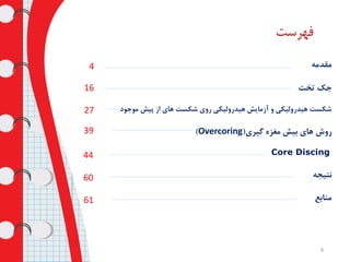 ‫فهرست‬
‫مقدمه‬
‫جک‬‫تخت‬
‫پیش‬ ‫از‬ ‫های‬ ‫شکست‬ ‫روی‬ ‫هیدرولیکی‬ ‫آزمایش‬ ‫و‬ ‫هیدرولیکی‬ ‫شکست‬‫موجود‬
‫های‬ ‫روش‬‫گیری‬ ‫مغزه‬ ‫بیش‬(Overcoring)
Core Discing
‫نتیجه‬
‫منابع‬
4
4
16
27
39
44
60
61
 