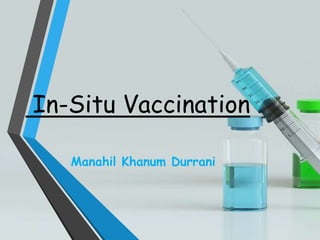In-Situ Vaccination
Manahil Khanum Durrani
 