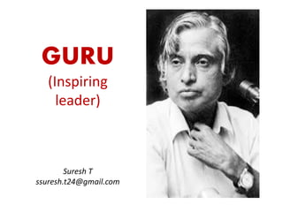 GURU
(Inspiring
leader)
Suresh T
ssuresh.t24@gmail.com
 