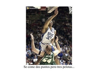 Se come dos puntos pero tres pelotas...