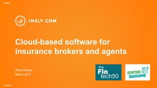 <slide>
</slide>
Risto Rossar
March 2017
Cloud-based software for
insurance brokers and agents
 