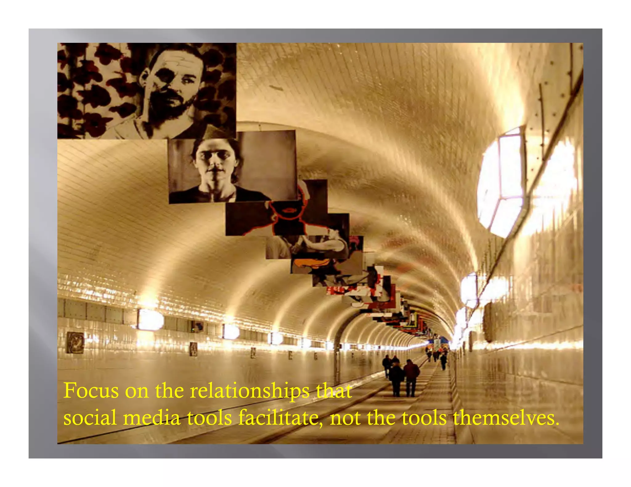 Focus on the relationships that
social media tools facilitate, not the tools themselves.

."
 