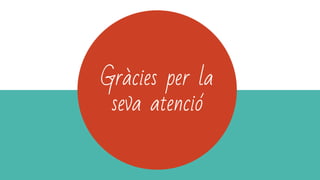 Gràcies per la
seva atenció
 