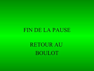 FIN DE LA PAUSE RETOUR AU  BOULOT 