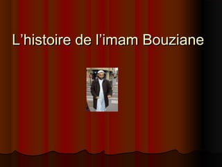 L’histoire de l’imam BouzianeL’histoire de l’imam Bouziane
 