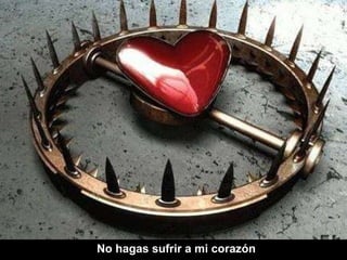 No hagas sufrir a mi corazón 