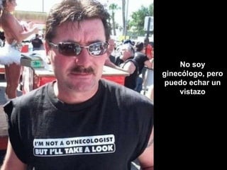 No soy ginecólogo, pero puedo echar un vistazo 