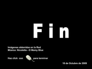 Imágenes obtenidas en la Red Música: Nicoletta - O Mamy Blue F i n 18 de Octubre de 2009 Haz click  con  para terminar  