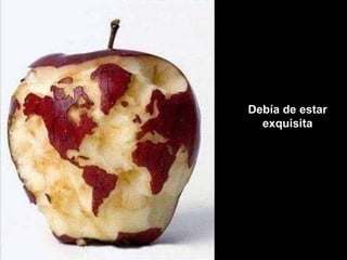 Debía de estar exquisita 