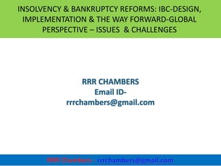 1
INSOLVENCY & BANKRUPTCY REFORMS: IBC-DESIGN,
IMPLEMENTATION & THE WAY FORWARD-GLOBAL
PERSPECTIVE – ISSUES & CHALLENGES
 