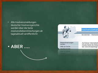 • Alle Insolvenzmeldungen
deutscher Insolvenzgerichte
werden über die Seite
insolvenzbekanntmachungen.de
tagesaktuell veröffentlicht
• ABER ….
 
