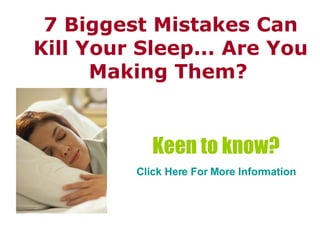 7 Biggest Mistakes Can Kill Your Sleep... Are You Making Them?   Keen to know? Click Here For More Information 