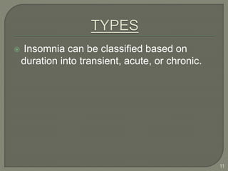  Insomnia can be classified based on
duration into transient, acute, or chronic.
11
 