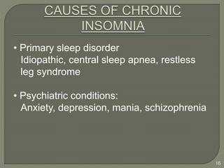 • Primary sleep disorder
Idiopathic, central sleep apnea, restless
leg syndrome
• Psychiatric conditions:
Anxiety, depression, mania, schizophrenia
16
 
