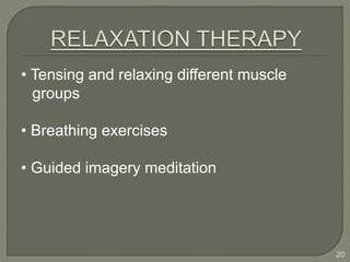• Tensing and relaxing different muscle
groups
• Breathing exercises
• Guided imagery meditation
20
 
