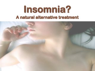 Insomnia?
A natural alternative treatment
 