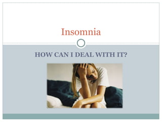 HOW CAN I DEAL WITH IT? Insomnia 