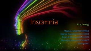 Insomnia Psychology
Maya Al Halabi2134100401
Raghad Nagshbandi213410401
Sarah Al Marzouqi213410072
Shahad Al Shahrani213410663
Shath Alwan
 