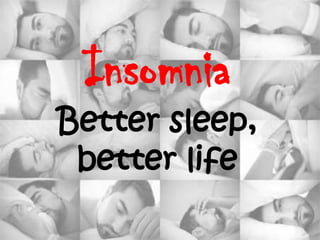 Insomnia
Better sleep,
 better life
 