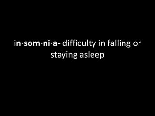 in·som·ni·a- difficulty in falling or staying asleep 