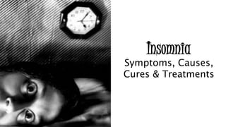 Insomnia
Symptoms, Causes,
Cures & Treatments
 