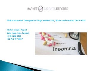 Global Insomnia Therapeutics Drugs Market Size, Status and Forecast 2019-2025
Market Insights Report
Sales Head- Irfan Tamboli
+ 1704 266 3234
+91-750-707-8687
 