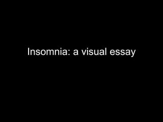 Insomnia: a visual essay 
 