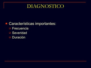 DIAGNOSTICO Características importantes: Frecuencia Severidad Duración 