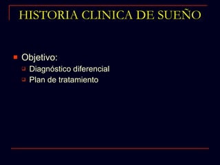 HISTORIA CLINICA DE SUEÑO Objetivo: Diagnóstico diferencial Plan de tratamiento 