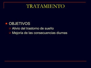 TRATAMIENTO OBJETIVOS Alivio del trastorno de sueño Mejoría de las consecuencias diurnas 